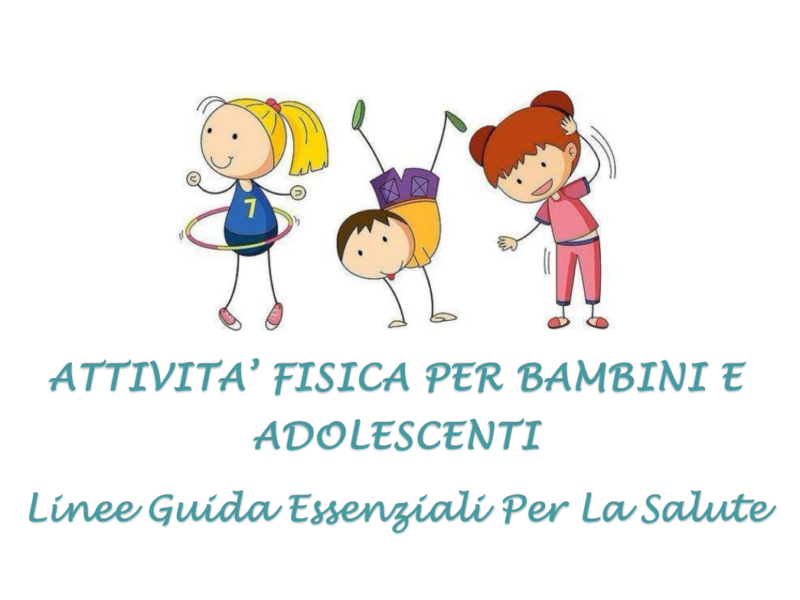 ATTIVITA’ FISICA PER BAMBINI E ADOLESCENTI Linee Guida Essenziali Per La Salute
