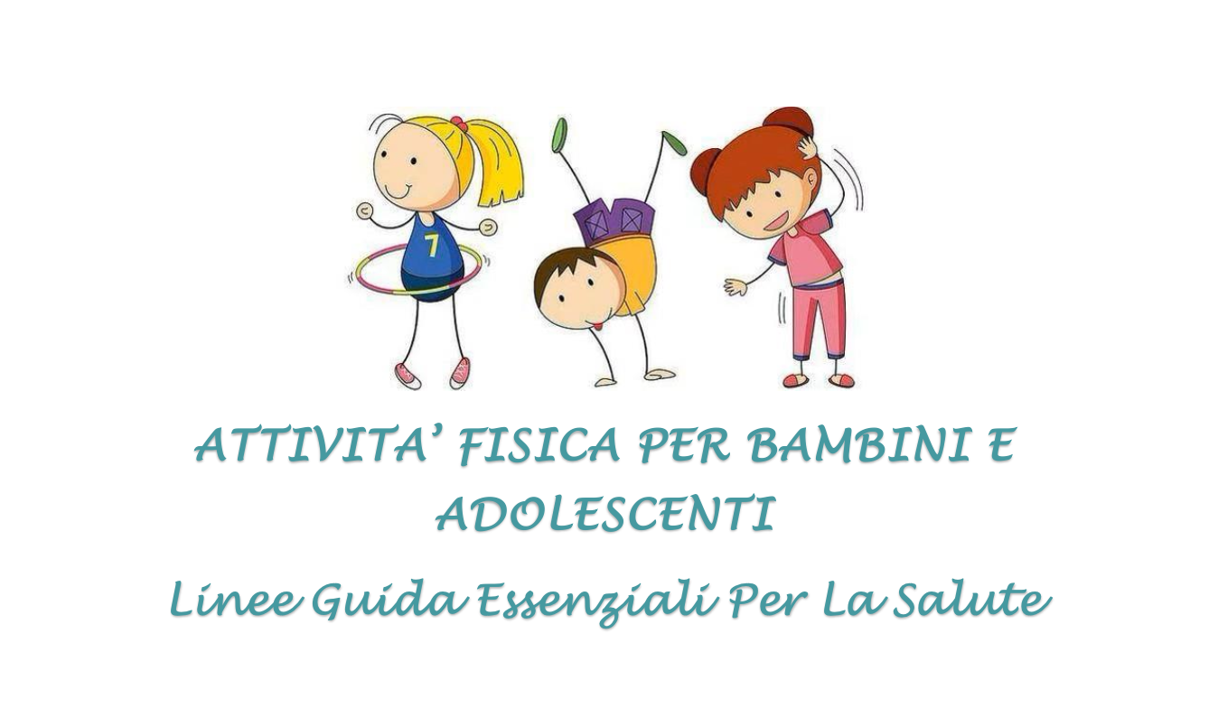 ATTIVITA’ FISICA PER BAMBINI E ADOLESCENTI Linee Guida Essenziali Per La Salute
